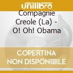 Compagnie Creole (La) - O! Oh! Obama cd musicale di Compagnie Creole (La)