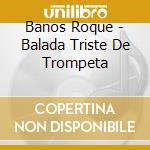 Banos Roque - Balada Triste De Trompeta cd