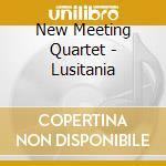 New Meeting Quartet - Lusitania cd musicale di New Meeting Quartet