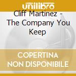 Cliff Martinez - The Company You Keep cd musicale di Cliff Martinez