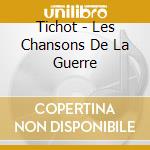 Tichot - Les Chansons De La Guerre cd