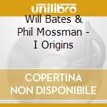 Will Bates & Phil Mossman - I Origins cd musicale di Will Bates & Phil Mossman