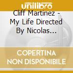 Cliff Martinez - My Life Directed By Nicolas Winding Refn cd
