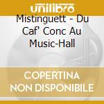 Mistinguett - Du Caf' Conc Au Music-Hall cd musicale di Mistinguett