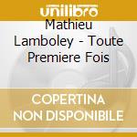 Mathieu Lamboley - Toute Premiere Fois cd musicale di Mathieu Lamboley