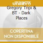 Gregory Tripi & BT - Dark Places cd
