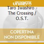 Taro Iwashiro - The Crossing / O.S.T. cd musicale di Taro Iwashiro