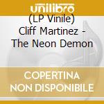 (LP Vinile) Cliff Martinez - The Neon Demon lp vinile di Cliff Martinez