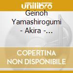 Geinoh Yamashirogumi - Akira - Symphonic Suite cd musicale di Yamashirogumi Geinoh