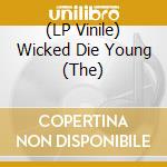 (LP Vinile) Wicked Die Young (The) vinile