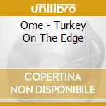 Ome - Turkey On The Edge cd musicale di Ome