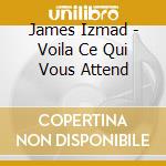 James Izmad - Voila Ce Qui Vous Attend cd