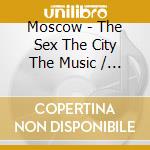 Moscow - The Sex The City The Music / Various cd