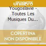 Yougoslavie - Toutes Les Musiques Du Monde cd