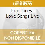 Tom Jones - Love Songs Live cd