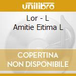 Lor - L Amitie Eitima L cd