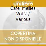 Cafe' Mellies Vol 2 / Various cd musicale di Artisti Vari