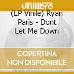 (LP Vinile) Ryan Paris - Dont Let Me Down lp vinile di Ryan Paris