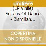 (LP Vinile) Sultans Of Dance - Bismillah (Lets Dance Together) lp vinile di Sultans Of Dance