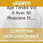Age Tendre Vol 6 Avec 60 Musiciens Et Choristes (2 Cd) cd