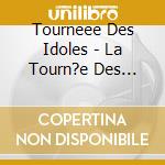 Tourneee Des Idoles - La Tourn?e Des Idoles cd musicale di Tourneee Des Idoles