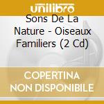 Sons De La Nature - Oiseaux Familiers (2 Cd) cd musicale di Sons De La Nature