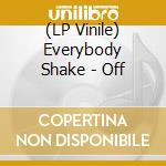 (LP Vinile) Everybody Shake - Off vinile