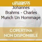 Johannes Brahms - Charles Munch Un Hommage cd musicale di Johannes Brahms