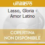 Lasso, Gloria - Amor Latino cd musicale di Lasso, Gloria