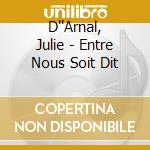 D''Arnal, Julie - Entre Nous Soit Dit cd