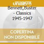 Bennett,Buster - Classics 1945-1947 cd musicale di Bennett,Buster