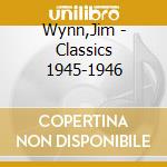 Wynn,Jim - Classics 1945-1946 cd musicale di Wynn,Jim