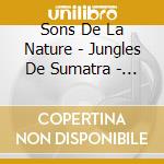 Sons De La Nature - Jungles De Sumatra - 1 cd musicale di Sons De La Nature
