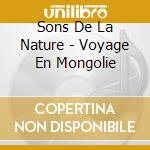 Sons De La Nature - Voyage En Mongolie cd musicale di Sons De La Nature