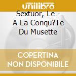 Sextuor, Le - A La Conqu?Te Du Musette cd musicale di Sextuor, Le