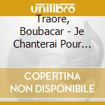 Traore, Boubacar - Je Chanterai Pour Toi cd