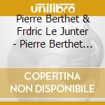 Pierre Berthet & Frdric Le Junter - Pierre Berthet & Frdric Le Junter cd musicale