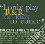 I Only Play R&r For Kids To Dance - A Tribute To Johnny Thunders / Various