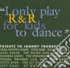 I Only Play R&r For Kids To Dance - A Tribute To Johnny Thunders / Various cd