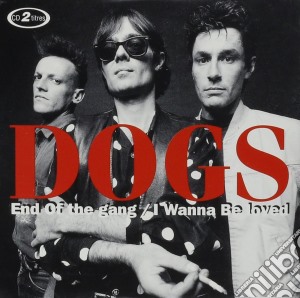 Dogs - End Of The Gang/I Wannabe Loved cd musicale di Dogs