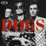 Dogs - End Of The Gang/I Wannabe Loved cd
