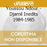 Youssou Ndour - Djamil Inedits 1984-1985 cd musicale di N'DOUR YOUSSOU