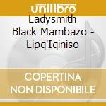 Ladysmith Black Mambazo - Lipq'Iqiniso cd