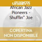 African Jazz Pioneers - Shufflin'' Joe cd musicale di African Jazz Pioneers
