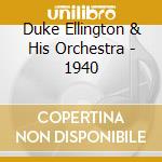 Duke Ellington & His Orchestra - 1940 cd musicale di ELLINGTON DUKE & HIS