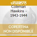 Coleman Hawkins - 1943-1944 cd musicale di HAWKINS COLEMAN