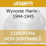 Wynonie Harris - 1944-1945 cd musicale di WYNONIE HARRIS