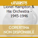 Lionel Hampton & His Orchestra - 1945-1946 cd
