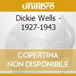 Dickie Wells - 1927-1943 cd musicale di DICKIE WELLS