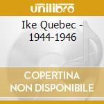 Ike Quebec - 1944-1946 cd